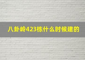 八卦岭423栋什么时候建的