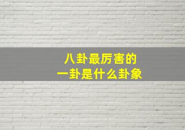 八卦最厉害的一卦是什么卦象