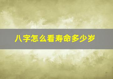 八字怎么看寿命多少岁