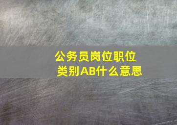 公务员岗位职位类别AB什么意思