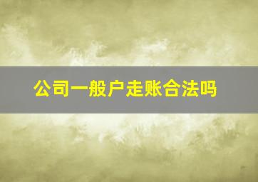 公司一般户走账合法吗