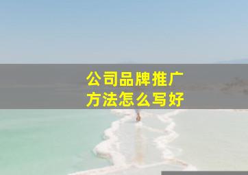 公司品牌推广方法怎么写好