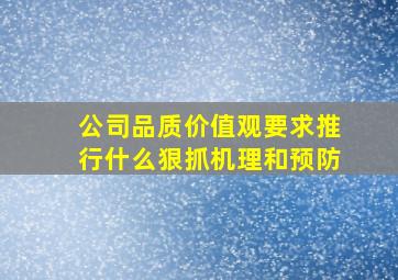 公司品质价值观要求推行什么狠抓机理和预防