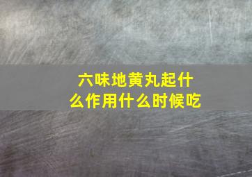 六味地黄丸起什么作用什么时候吃