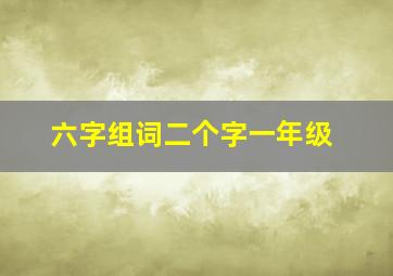 六字组词二个字一年级