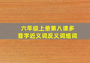 六年级上册第八课多音字近义词反义词组词