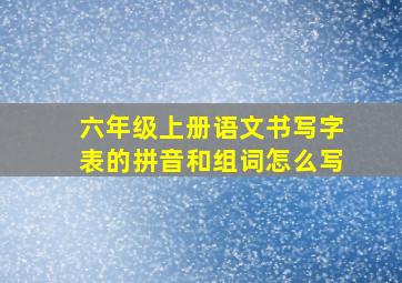 六年级上册语文书写字表的拼音和组词怎么写