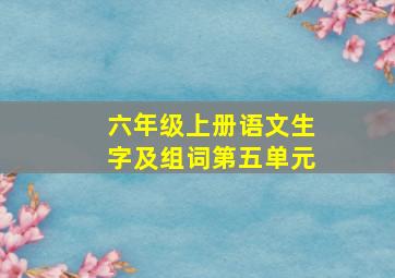 六年级上册语文生字及组词第五单元