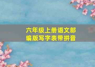 六年级上册语文部编版写字表带拼音