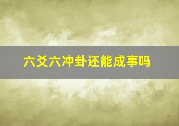 六爻六冲卦还能成事吗