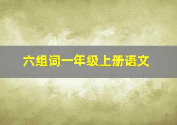 六组词一年级上册语文