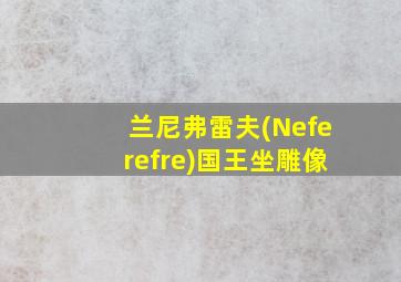 兰尼弗雷夫(Neferefre)国王坐雕像