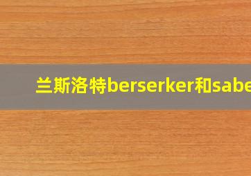 兰斯洛特berserker和saber