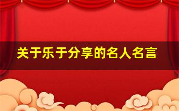 关于乐于分享的名人名言