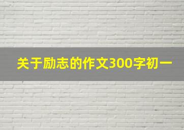 关于励志的作文300字初一