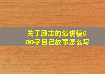 关于励志的演讲稿600字自己故事怎么写