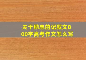 关于励志的记叙文800字高考作文怎么写