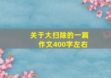 关于大扫除的一篇作文400字左右