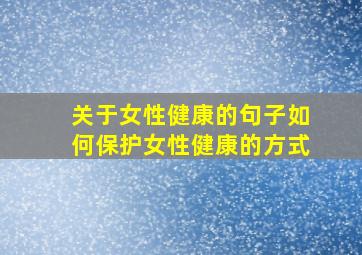 关于女性健康的句子如何保护女性健康的方式