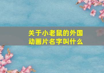 关于小老鼠的外国动画片名字叫什么