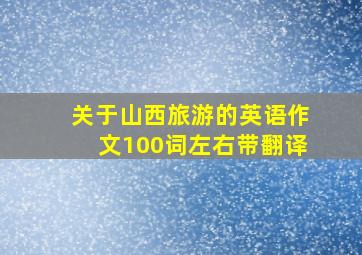 关于山西旅游的英语作文100词左右带翻译