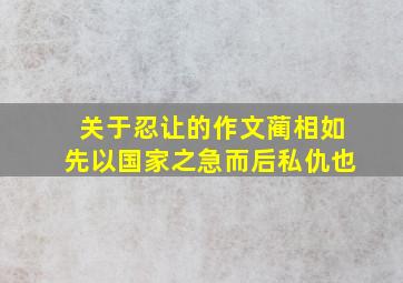 关于忍让的作文蔺相如先以国家之急而后私仇也