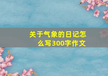 关于气象的日记怎么写300字作文