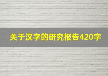 关于汉字的研究报告420字