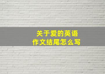 关于爱的英语作文结尾怎么写