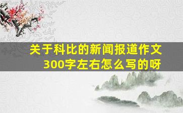 关于科比的新闻报道作文300字左右怎么写的呀