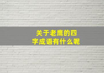 关于老鹰的四字成语有什么呢