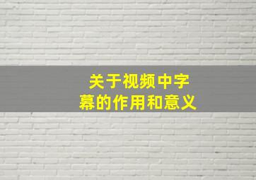 关于视频中字幕的作用和意义