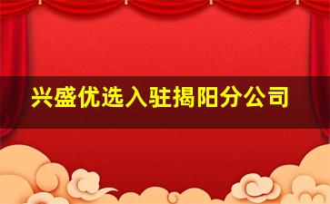 兴盛优选入驻揭阳分公司