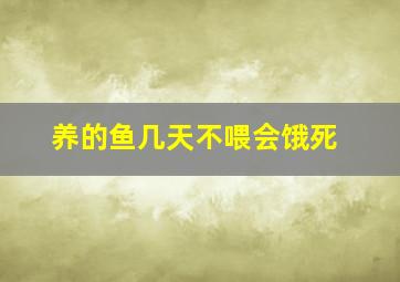 养的鱼几天不喂会饿死