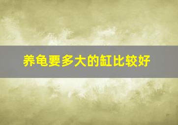 养龟要多大的缸比较好