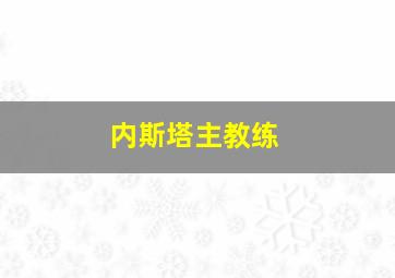 内斯塔主教练