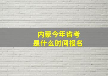 内蒙今年省考是什么时间报名