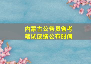 内蒙古公务员省考笔试成绩公布时间