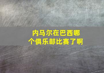 内马尔在巴西哪个俱乐部比赛了啊