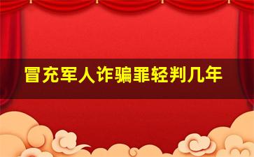 冒充军人诈骗罪轻判几年