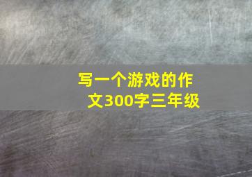 写一个游戏的作文300字三年级