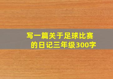 写一篇关于足球比赛的日记三年级300字