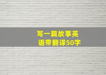 写一篇故事英语带翻译50字