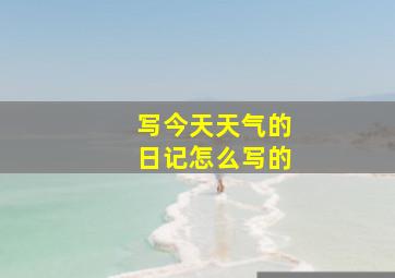 写今天天气的日记怎么写的