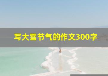 写大雪节气的作文300字