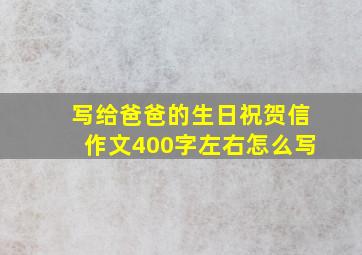 写给爸爸的生日祝贺信作文400字左右怎么写