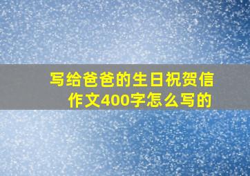 写给爸爸的生日祝贺信作文400字怎么写的