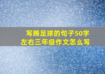 写踢足球的句子50字左右三年级作文怎么写