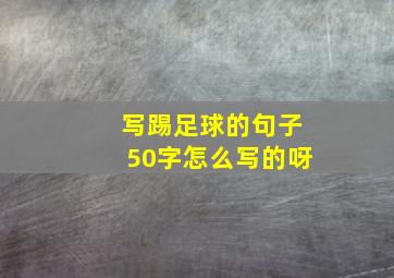 写踢足球的句子50字怎么写的呀