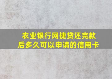 农业银行网捷贷还完款后多久可以申请的信用卡